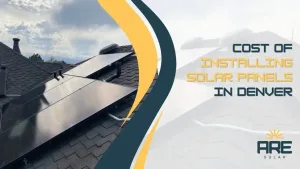 the Cost of Installing Solar Panels in Denver